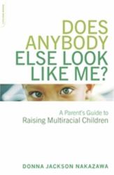 Does Anybody Else Look Like Me? : A Parent's Guide to Raising Multiracial Children