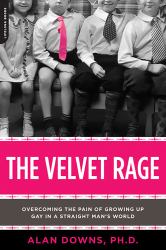 The Velvet Rage : Overcoming the Pain of Growing up Gay in a Straight Man's World