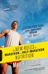 The New Rules of Marathon and Half-Marathon Nutrition : A Cutting-Edge Plan to Fuel Your Body Beyond the Wall