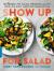 Show up for Salad : 100 More Recipes for Salads, Dressings, and All the Fixins You Don't Have to Be Vegan to Love