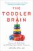 The Toddler Brain : Nurture the Skills Today That Will Shape Your Child's Tomorrow