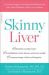 Skinny Liver : A Proven Program to Prevent and Reverse the New Silent Epidemic--Fatty Liver Disease