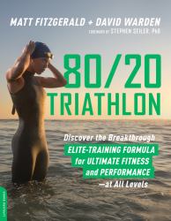 80/20 Triathlon : Discover the Breakthrough Elite-Training Formula for Ultimate Fitness and Performance at All Levels