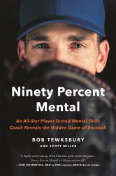 Ninety Percent Mental : An All-Star Player Turned Mental Skills Coach Reveals the Hidden Game of Baseball