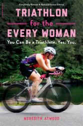 Triathlon for the Every Woman : You Can Be a Triathlete. Yes. You