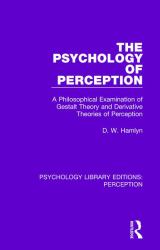 The Psychology of Perception : A Philosophical Examination of Gestalt Theory and Derivative Theories of Perception