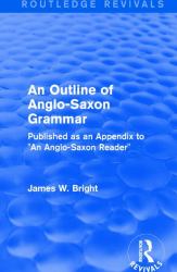 Routledge Revivals: an Outline of Anglo-Saxon Grammar (1936) : Published As an Appendix to an Anglo-Saxon Reader