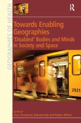 Towards Enabling Geographies : 'Disabled' Bodies and Minds in Society and Space