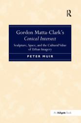 Gordon Matta-Clark's Conical Intersect : Sculpture, Space, and the Cultural Value of Urban Imagery