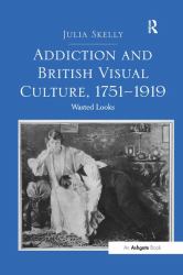 Addiction and British Visual Culture, 1751-1919 : Wasted Looks