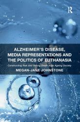 Alzheimer's Disease, Media Representations and the Politics of Euthanasia : Constructing Risk and Selling Death in an Ageing Society