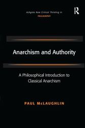 Anarchism and Authority : A Philosophical Introduction to Classical Anarchism