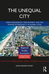 The Unequal City : Urban Resurgence, Displacement and the Making of Inequality in Global Cities