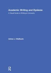 Academic Writing and Dyslexia : A Visual Guide to Writing at University