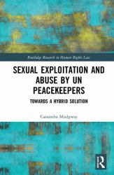 Sexual Exploitation and Abuse by UN Peacekeepers : Towards a Hybrid Solution