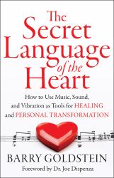 The Secret Language of the Heart : How to Use Music, Sound, and Vibration As Tools for Healing and Personal Transformation