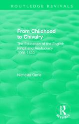 From Childhood to Chivalry : The Education of the English Kings and Aristocracy 1066-1530