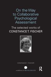 On the Way to Collaborative Psychological Assessment : The Selected Works of Constance T. Fischer