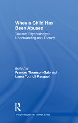 When a Child Has Been Abused : Towards Psychoanalytic Understanding and Therapy