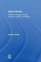 Silent Virtues : Patience, Curiosity, Privacy, Intimacy, Humility, and Dignity