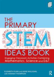 The Primary STEM Ideas Book : Engaging Classroom Activities Combining Mathematics, Science and D&T