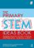 The Primary STEM Ideas Book : Engaging Classroom Activities Combining Mathematics, Science and D&T