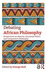 Debating African Philosophy : Perspectives on Identity, Decolonial Ethics and Comparative Philosophy