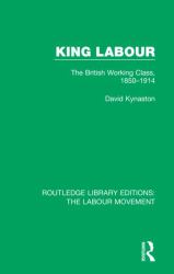 King Labour : The British Working Class, 1850-1914