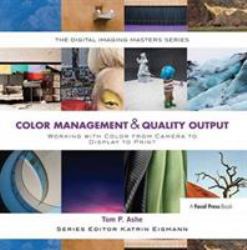 Color Management and Quality Output : Working with Color from Camera to Display to Print