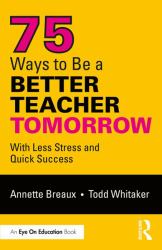 75 Ways to Be a Better Teacher Tomorrow : With Less Stress and Quick Success