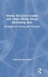 Money for Good Grades and Other Myths about Motivating Kids : Strategies for Parents and Teachers