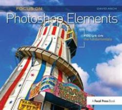 Focus on Photoshop Elements : Focus on the Fundamentals (Focus on Series)