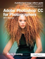 Adobe Photoshop CC for Photographers, 2014 Release : A Professional Image Editor's Guide to the Creative Use of Photoshop for the Macintosh and PC