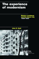 The Experience of Modernism : Modern Architects and the Future City, 1928-53