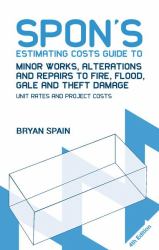 Spon's Estimating Costs Guide to Minor Works, Alterations and Repairs to Fire, Flood, Gale and Theft Damage : Unit Rates and Project Costs, Fourth Edition