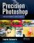 Precision Photoshop : Creating Powerful Visual Effects