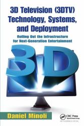 3D Television (3DTV) Technology, Systems, and Deployment : Rolling Out the Infrastructure for Next-Generation Entertainment