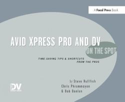 Avid Xpress Pro and DV on the Spot : Time Saving Tips and Shortcuts from the Pros