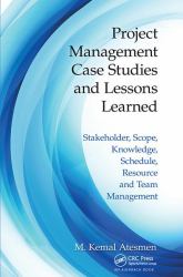 Project Management Case Studies and Lessons Learned : Stakeholder, Scope, Knowledge, Schedule, Resource and Team Management