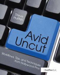 Avid Uncut : Workflows, Tips, and Techniques from Hollywood Pros