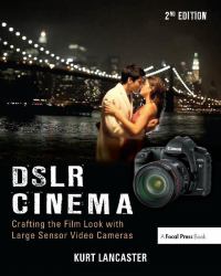 DSLR Cinema : Crafting the Film Look with Large Sensor Video Cameras