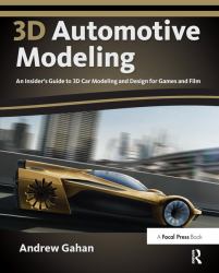 3D Automotive Modeling : An Insider's Guide to 3D Car Modeling and Design for Games and Film