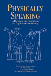 Physically Speaking : A Dictionary of Quotations on Physics and Astronomy