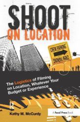 Shoot on Location : The Logistics of Filming on Location, Whatever Your Budget or Experience