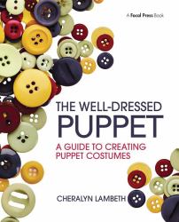 The Well-Dressed Puppet : A Guide to Creating Puppet Costumes