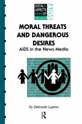 Moral Threats and Dangerous Desires : AIDS in the News Media