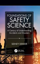 Foundations of Safety Science : A Century of Understanding Accidents and Disasters