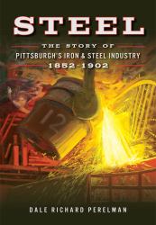 Steel : The Story of Pittsburgh's Iron and Steel Industry, 1852 1902