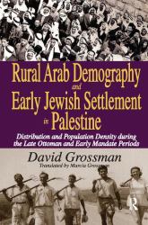 Rural Arab Demography and Early Jewish Settlement in Palestine : Distribution and Population Density During the Late Ottoman and Early Mandate Periods