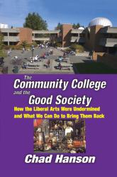 The Community College and the Good Society : How the Liberal Arts Were Undermined and What We Can Do to Bring Them Back